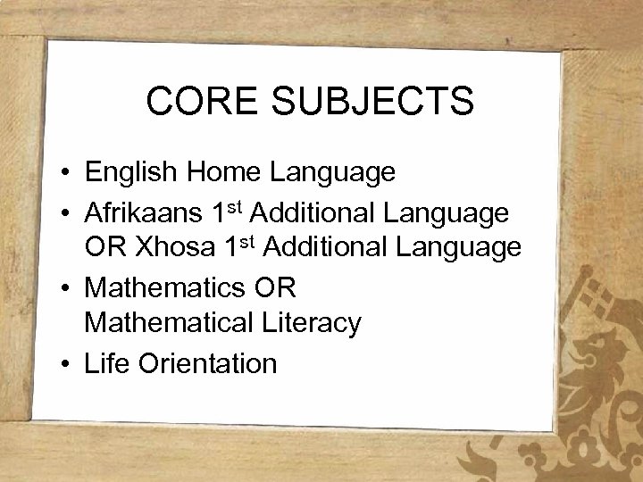 CORE SUBJECTS • English Home Language • Afrikaans 1 st Additional Language OR Xhosa