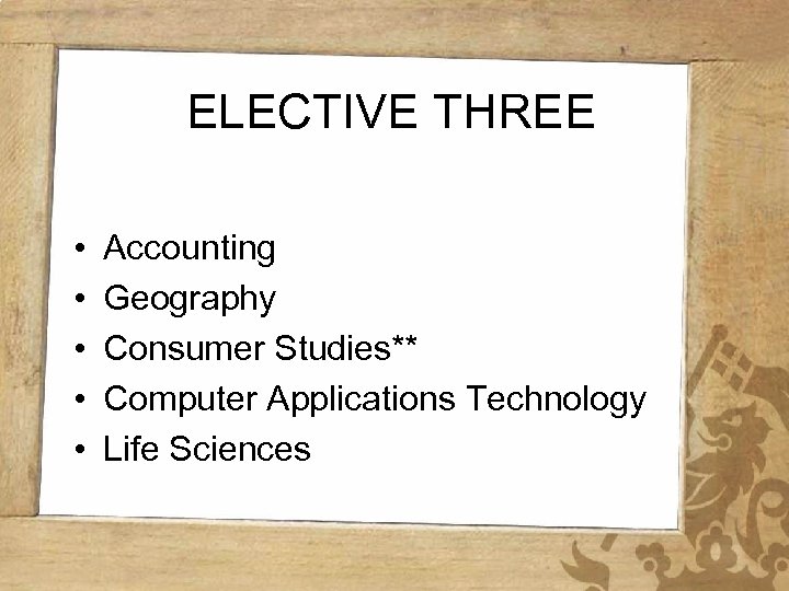 ELECTIVE THREE • • • Accounting Geography Consumer Studies** Computer Applications Technology Life Sciences