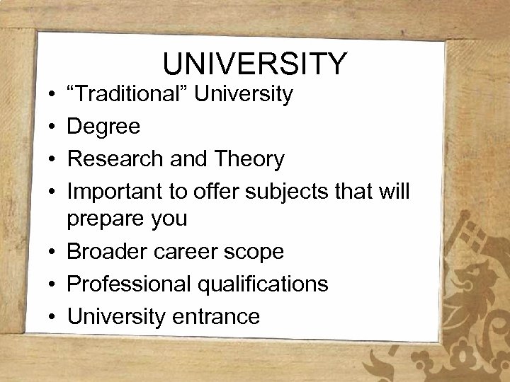  • • UNIVERSITY “Traditional” University Degree Research and Theory Important to offer subjects