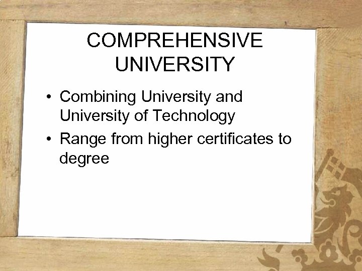 COMPREHENSIVE UNIVERSITY • Combining University and University of Technology • Range from higher certificates
