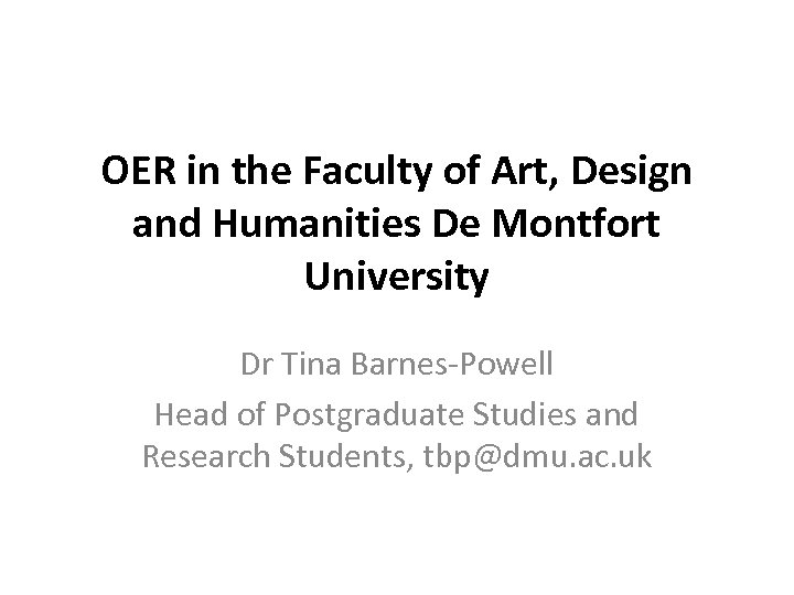 OER in the Faculty of Art, Design and Humanities De Montfort University Dr Tina