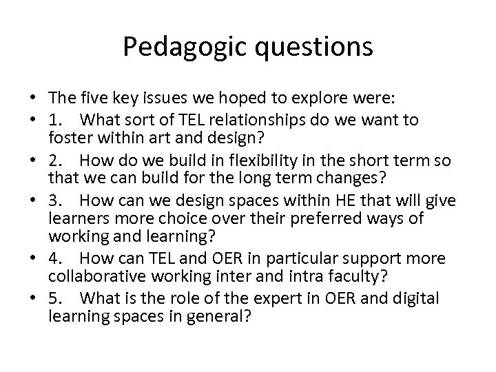 Pedagogic questions • The five key issues we hoped to explore were: • 1.