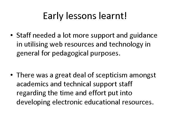 Early lessons learnt! • Staff needed a lot more support and guidance in utilising