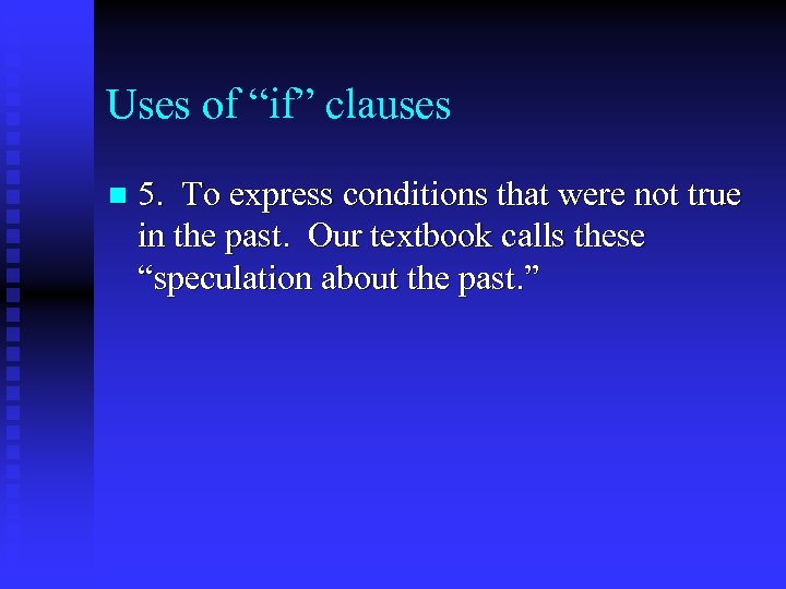 Uses of “if” clauses n 5. To express conditions that were not true in