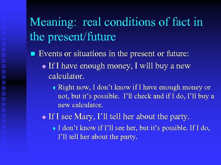 Meaning: real conditions of fact in the present/future n Events or situations in the