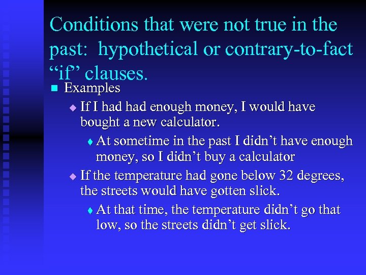 Conditions that were not true in the past: hypothetical or contrary-to-fact “if” clauses. n