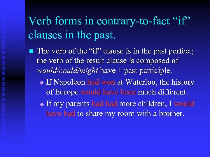 Verb forms in contrary-to-fact “if” clauses in the past. n The verb of the