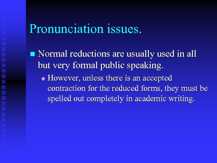 Pronunciation issues. n Normal reductions are usually used in all but very formal public