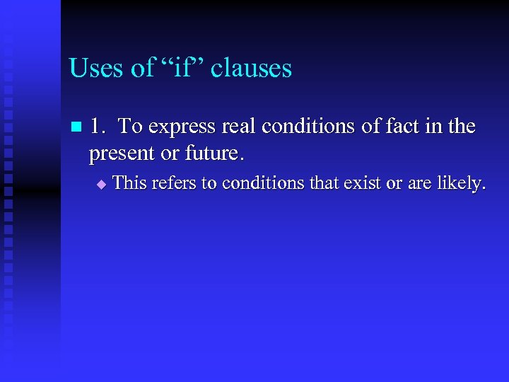 Uses of “if” clauses n 1. To express real conditions of fact in the