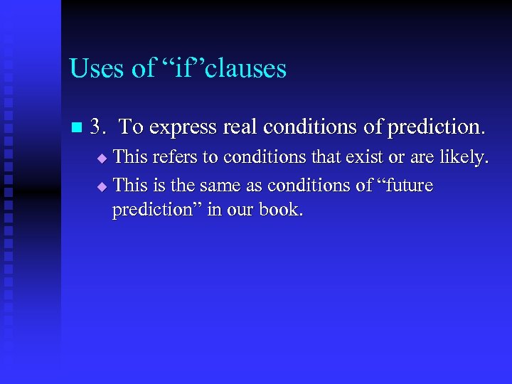 Uses of “if”clauses n 3. To express real conditions of prediction. This refers to