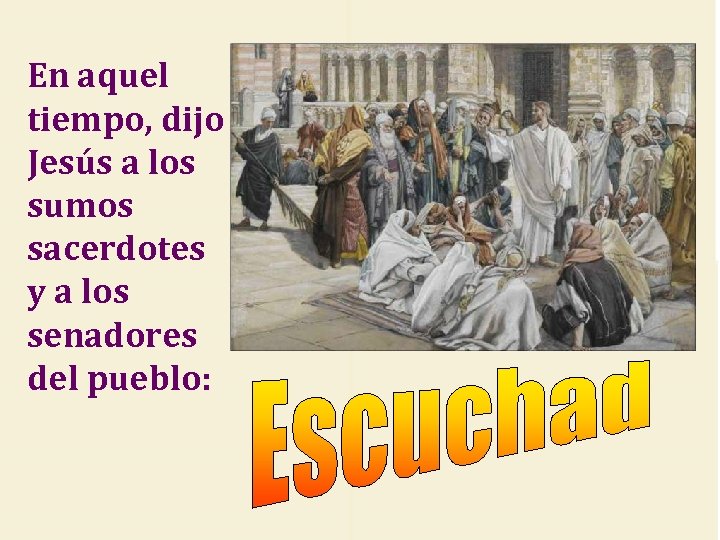 En aquel tiempo, dijo Jesús a los sumos sacerdotes y a los senadores del