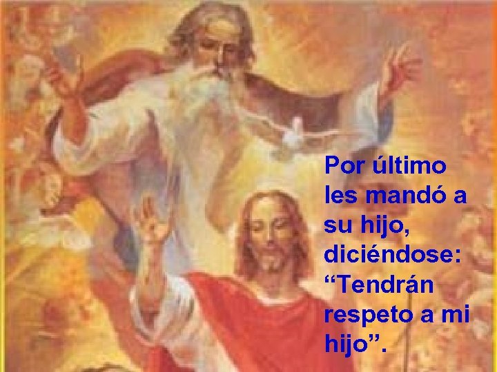 Por último les mandó a su hijo, diciéndose: “Tendrán respeto a mi hijo”. 