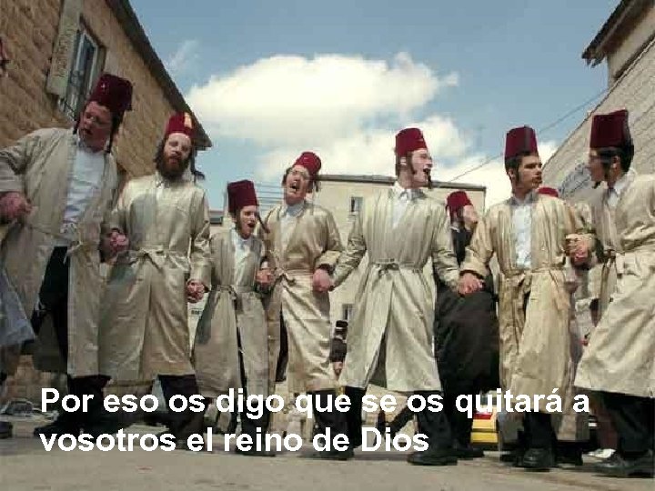 Por eso os digo que se os quitará a vosotros el reino de Dios