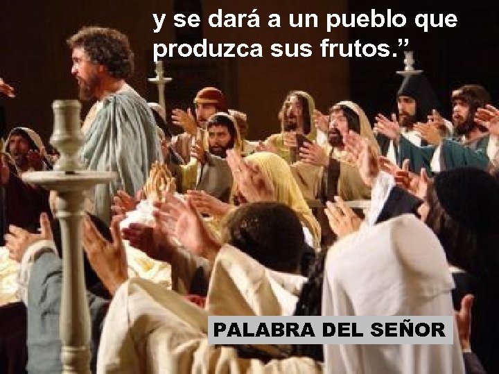 y se dará a un pueblo que produzca sus frutos. ” PALABRA DEL SEÑOR