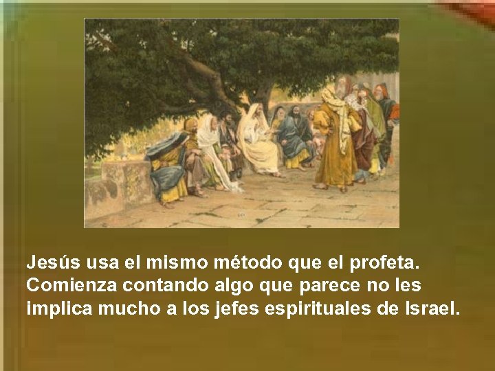 Jesús usa el mismo método que el profeta. Comienza contando algo que parece no