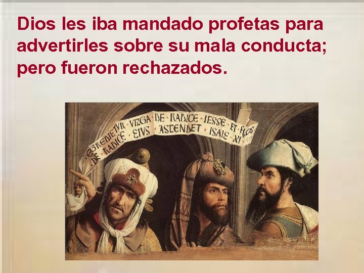 Dios les iba mandado profetas para advertirles sobre su mala conducta; pero fueron rechazados.