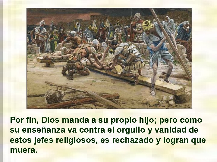 Por fin, Dios manda a su propio hijo; pero como su enseñanza va contra