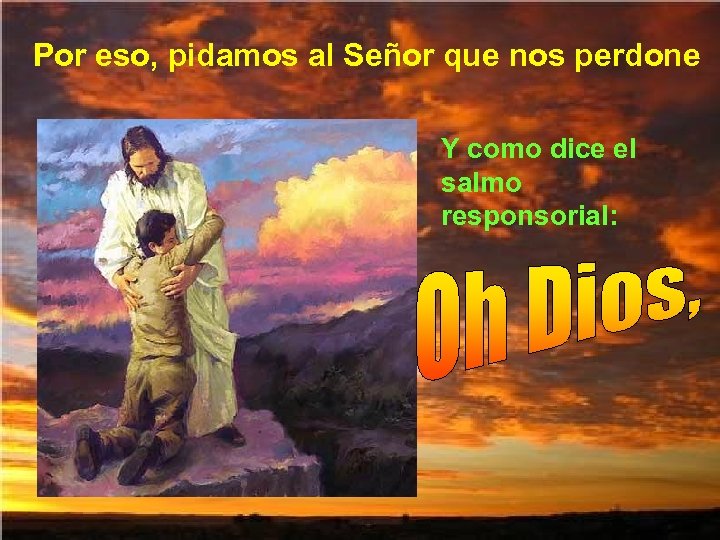 Por eso, pidamos al Señor que nos perdone Y como dice el salmo responsorial: