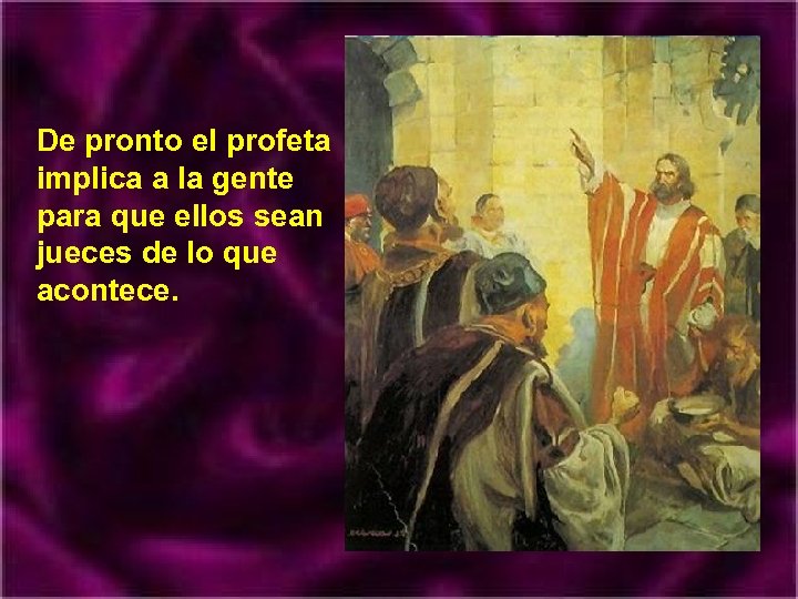 De pronto el profeta implica a la gente para que ellos sean jueces de