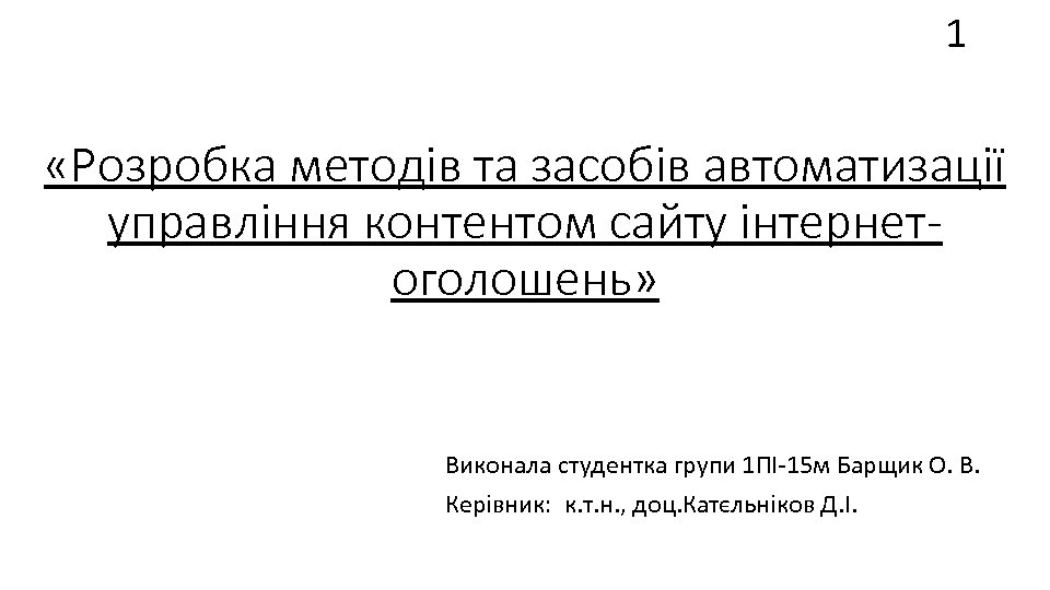 1 «Розробка методів та засобів автоматизації управління контентом сайту інтернетоголошень» Виконала студентка групи 1