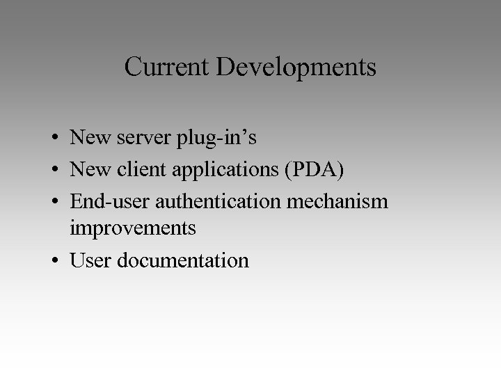 Current Developments • New server plug-in’s • New client applications (PDA) • End-user authentication