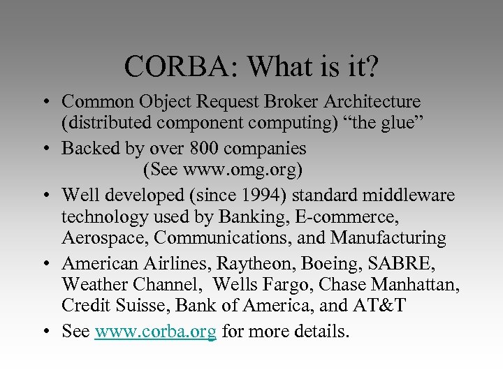 CORBA: What is it? • Common Object Request Broker Architecture (distributed component computing) “the