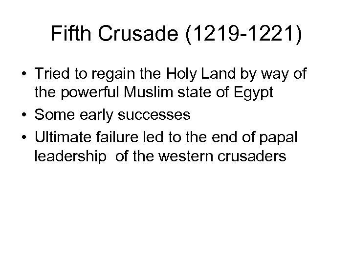 Fifth Crusade (1219 -1221) • Tried to regain the Holy Land by way of