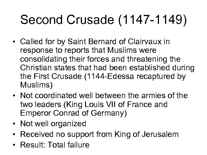 Second Crusade (1147 -1149) • Called for by Saint Bernard of Clairvaux in response