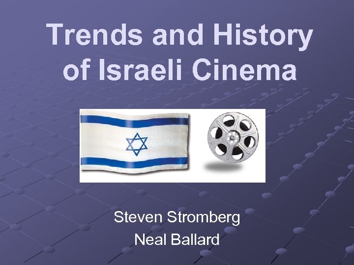 Trends and History of Israeli Cinema Steven Stromberg Neal Ballard 