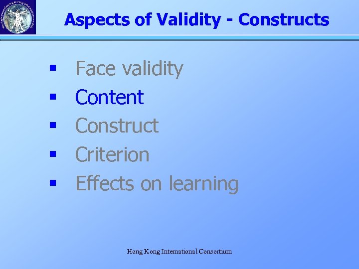 Aspects of Validity - Constructs § § § Face validity Content Construct Criterion Effects