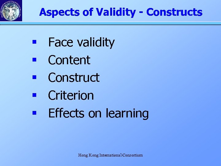 Aspects of Validity - Constructs § § § Face validity Content Construct Criterion Effects