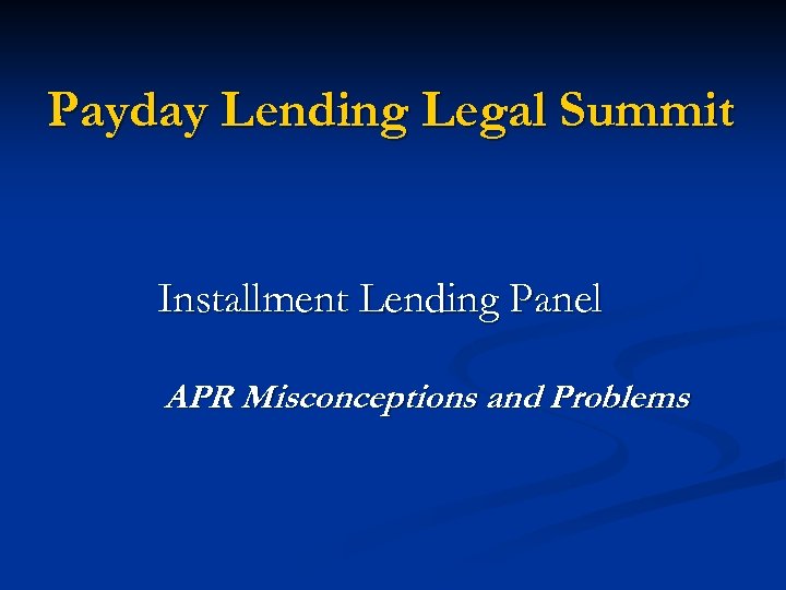 Payday Lending Legal Summit Installment Lending Panel APR Misconceptions and Problems 