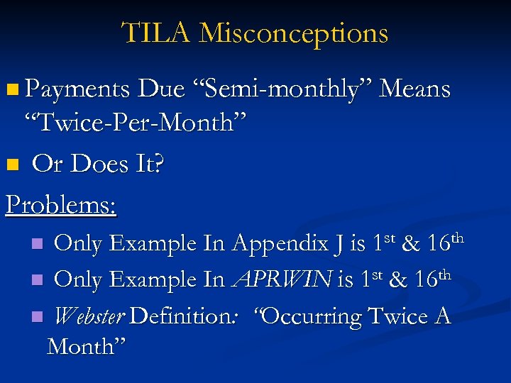 TILA Misconceptions n Payments Due “Semi-monthly” Means “Twice-Per-Month” n Or Does It? Problems: Only