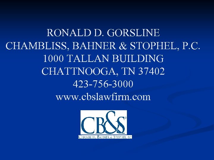 RONALD D. GORSLINE CHAMBLISS, BAHNER & STOPHEL, P. C. 1000 TALLAN BUILDING CHATTNOOGA, TN
