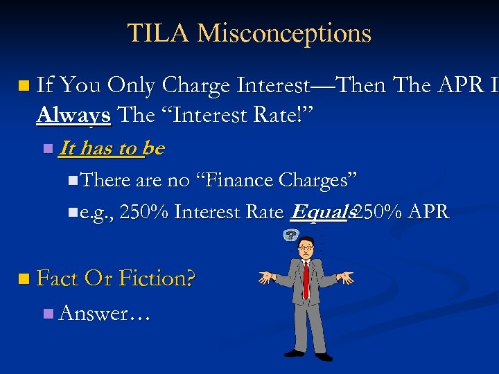 TILA Misconceptions n If You Only Charge Interest—Then The APR Is I Always The