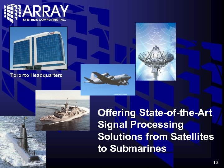 Toronto Headquarters Offering State-of-the-Art Signal Processing Solutions from Satellites to Submarines 16 