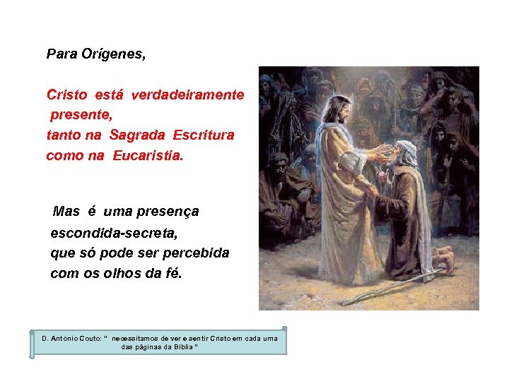 Para Orígenes, Cristo está verdadeiramente presente, tanto na Sagrada Escritura como na Eucaristia. Mas