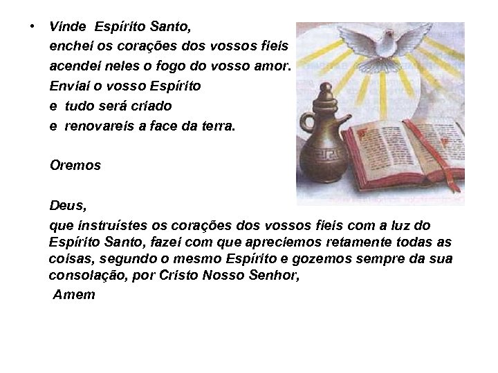 • Vinde Espírito Santo, enchei os corações dos vossos fieis acendei neles o