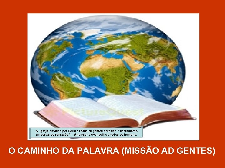 A Igreja enviada por Deus a todas as gentes para ser “ sacramento universal