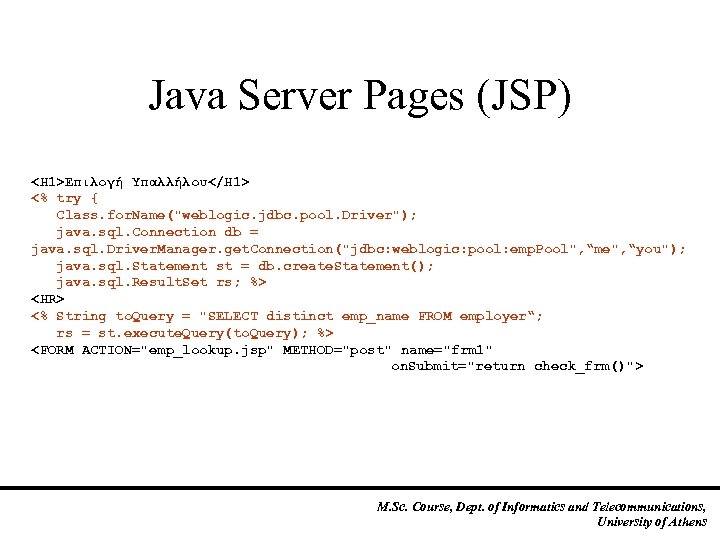 Java Server Pages (JSP) <H 1>Επιλογή Υπαλλήλου</H 1> <% try { Class. for. Name("weblogic.