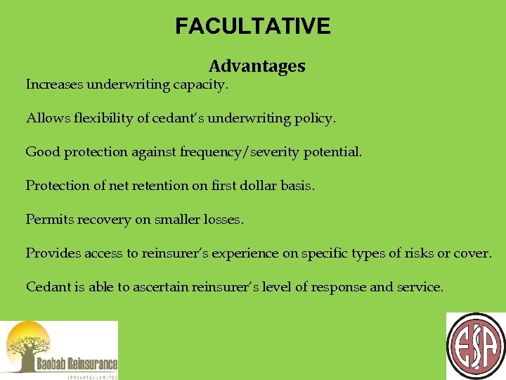 FACULTATIVE Advantages Increases underwriting capacity. Allows flexibility of cedant’s underwriting policy. Good protection against