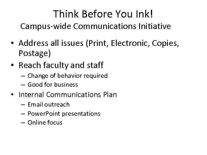 Think Before You Ink! Campus-wide Communications Initiative • Address all issues (Print, Electronic, Copies,