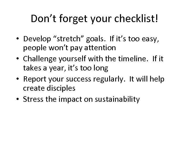 Don’t forget your checklist! • Develop “stretch” goals. If it’s too easy, people won’t