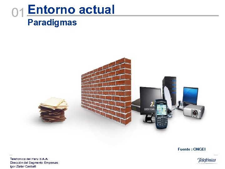 01 Entorno actual Paradigmas Fuente : ONGEI Telefónica del Perú S. A. A. Dirección