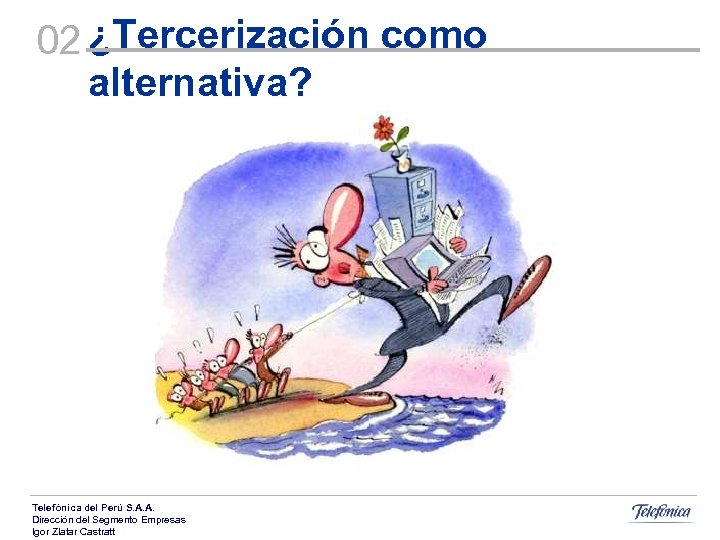 02 ¿Tercerización como alternativa? Telefónica del Perú S. A. A. Dirección del Segmento Empresas