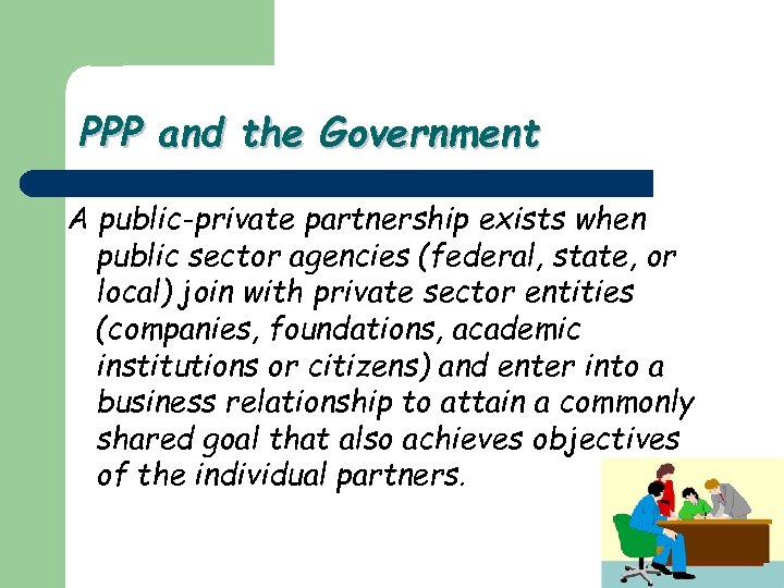 PPP and the Government A public-private partnership exists when public sector agencies (federal, state,