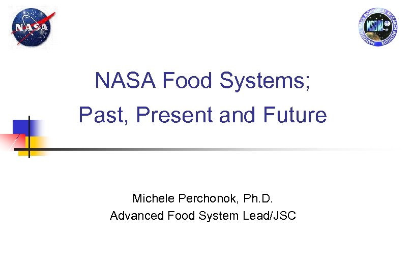 NASA Food Systems; Past, Present and Future Michele Perchonok, Ph. D. Advanced Food System