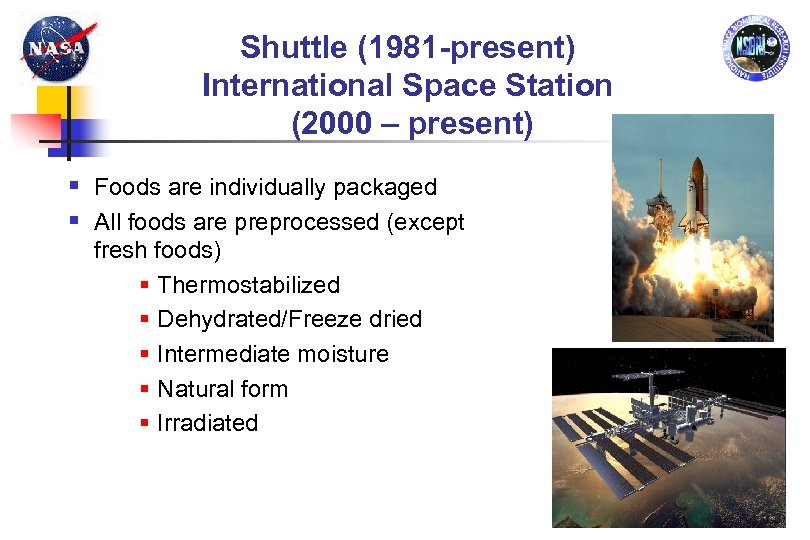 Shuttle (1981 -present) International Space Station (2000 – present) § Foods are individually packaged