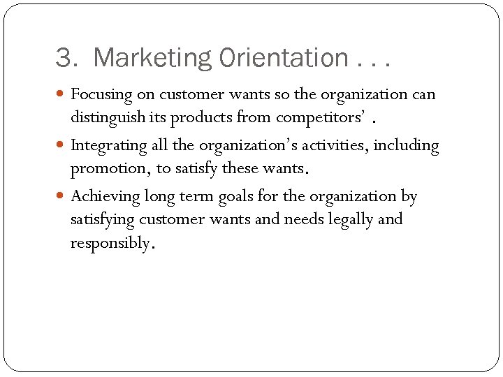 3. Marketing Orientation. . . Focusing on customer wants so the organization can distinguish