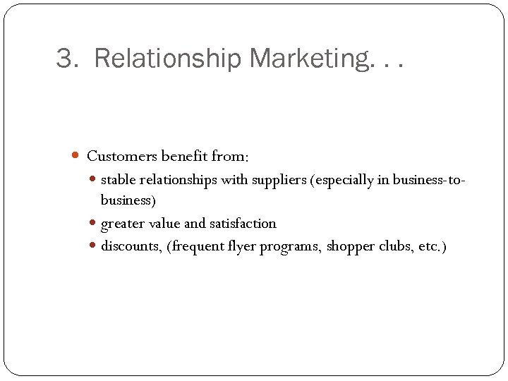 3. Relationship Marketing. . . Customers benefit from: stable relationships with suppliers (especially in